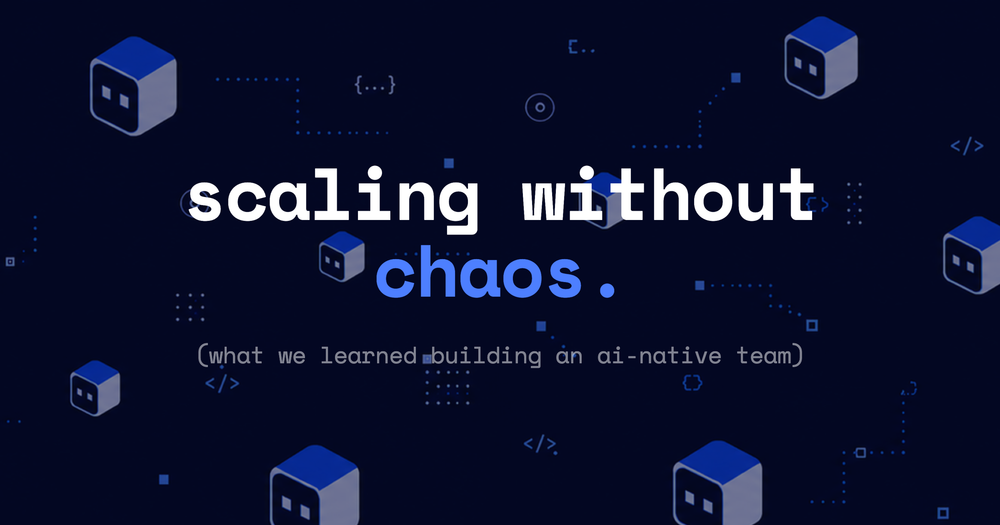 Scaling an AI-Native Team Without Scaling Chaos