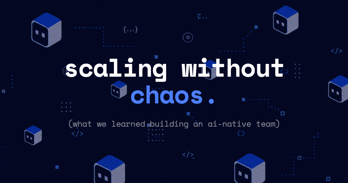 Scaling an AI-Native Team Without Scaling Chaos